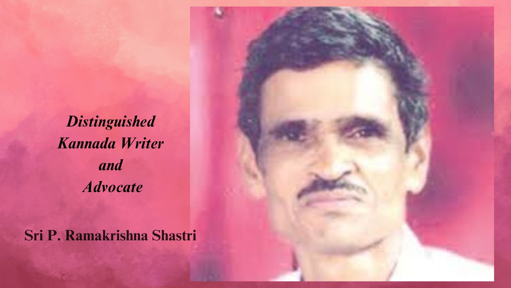 Sri P. Ramakrishna Shastri  Distinguished Kannada Writer and Advocate